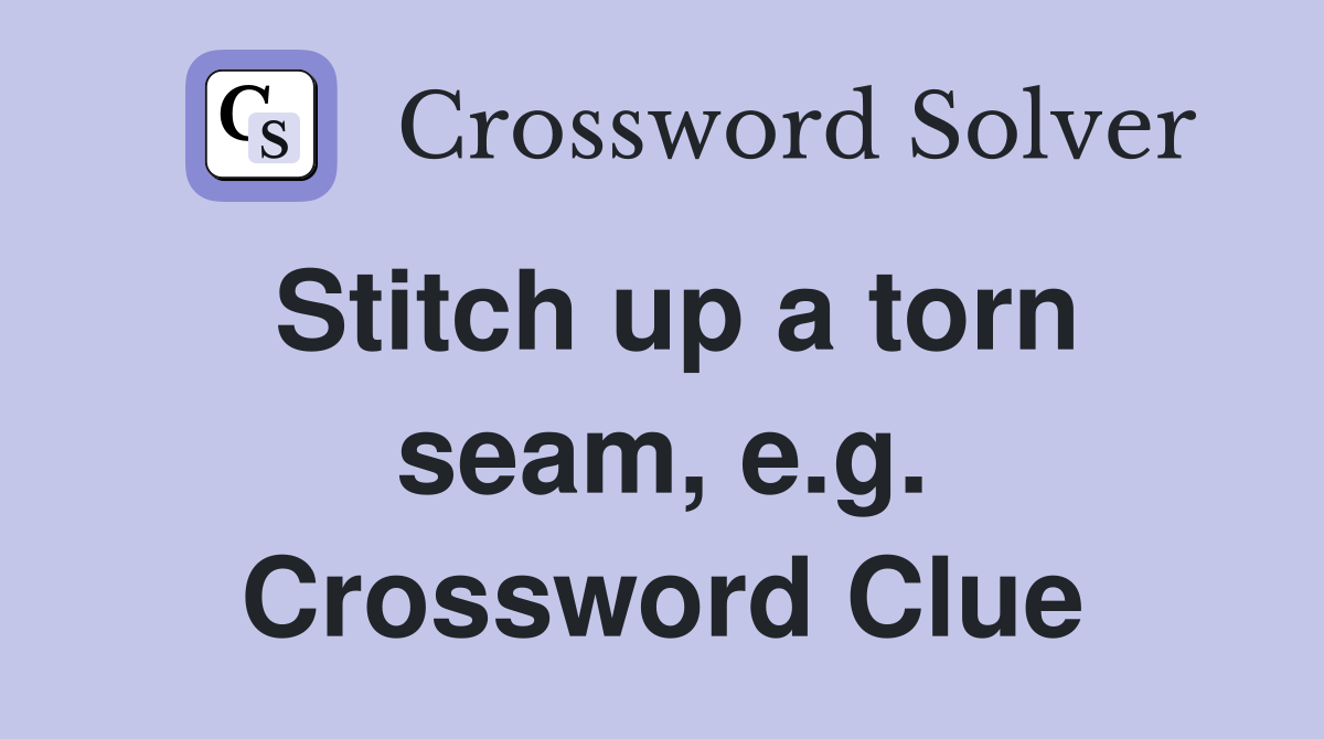 Stitch up a torn seam, e.g. Crossword Clue Answers Crossword Solver